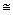 ~=